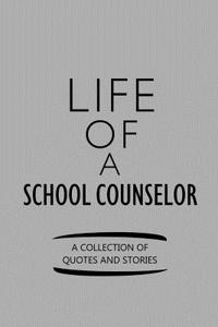 Life of a School Counselor a Collection of Quotes and Stories