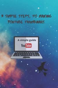 3 Simple Steps, to Making YouTube Thumbnails.