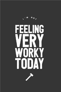 I'm Not Feeling Very Worky Today