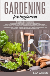 Gardening for Beginners; This Book Includes