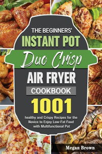 The Beginners' Instant Pot Duo Crisp Air Fryer Cookbook
