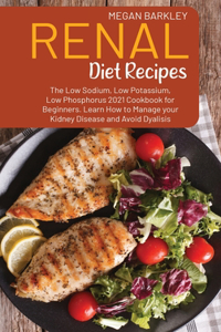 Renal Diet Cookbook Recipes: The Low Sodium, Low Potassium and Low Phosphorus 2021 Cookbook for Beginners. Learn How to Manage your Kidney Disease and Avoid Dialysis Kidney Dise