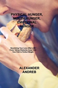 Physical Hunger, Mouth Hunger, Emotional Hunger