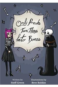 Only Freaks Turn Things Into Bones