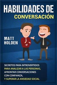 Habilidades de Conversación: Secretos para Introvertidos para Analizar a las Personas, Afrontar Conversaciones con Confianza, y Superar la Ansiedad Social