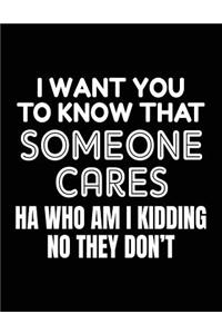 I Want You To Know That Someone Cares Ha Who Am I Kidding No They Dont