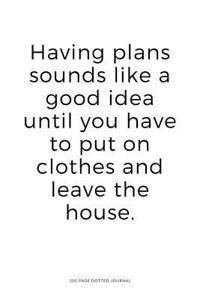300 Page Dotted Journal - Having Plans Sounds Like a Good Idea