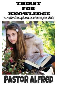 Thirst for Knowledge: A Collection of Short Stories for Kids