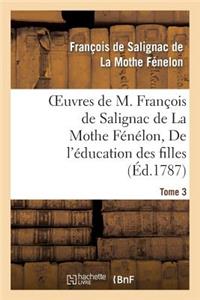 Oeuvres de M. François de Salignac de la Mothe Fénélon, Tome 3. de l'Éducation Des Filles