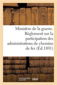 Ministère de la Guerre. Règlement Sur La Participation Des Administrations de Chemins de Fer (1891)