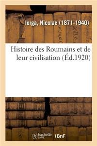 Histoire Des Roumains Et de Leur Civilisation