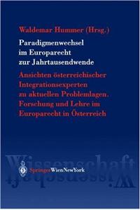 Paradigmenwechsel Im Europarecht Zur Jahrtausendwende: Ansichten Sterreichischer Integrationsexperten Zu Aktuellen Problemlagen. Forschung Und Lehre Im Europarecht in Sterreich