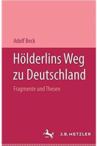 Hölderlins Weg Zu Deutschland: Fragmente Und Thesen. Mit Einer Replik Auf Pierre Bertaux Friedrich Hölderlin