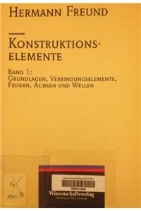 Konstuktionselemente: Band 1: Grundlagen, Verbindungselemente, Federn, Achsen, Wellen