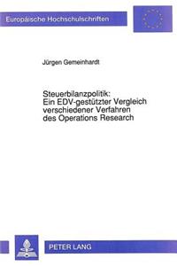 Steuerbilanzpolitik: Ein EDV-gestuetzter Vergleich verschiedener Verfahren des Operations Research