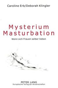 Mysterium Masturbation: Wenn Sich Frauen Selber Lieben