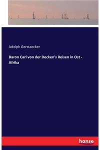 Baron Carl von der Decken's Reisen in Ost - Afrika