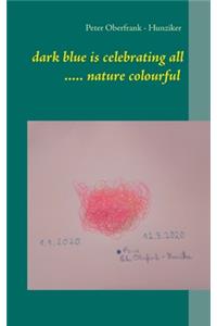 dark blue is celebrating all ..... nature colourful