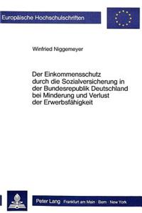 Der Einkommensschutz durch die Sozialversicherung in der Bundesrepublik Deutschland bei Minderung und Verlust der Erwerbsfaehigkeit
