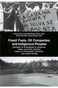 Fossil Fuels, Oil Companies, and Indigenous Peoples, 1: Strategies of Multinational Oil Companies, States, and Ethnic Minorities. Impact on Environment, Livelihoods, and Cultural Change