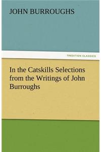 In the Catskills Selections from the Writings of John Burroughs