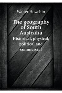 The Geography of South Australia Historical, Physical, Political and Commercial
