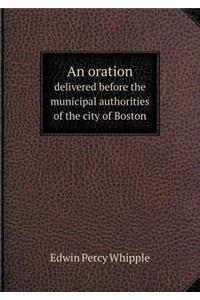 An Oration Delivered Before the Municipal Authorities of the City of Boston