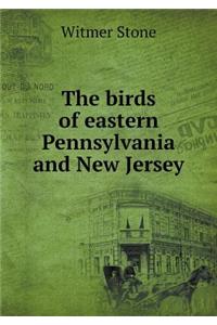 The Birds of Eastern Pennsylvania and New Jersey