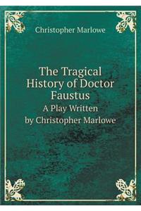 The Tragical History of Doctor Faustus a Play Written by Christopher Marlowe