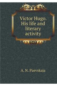 Victor Hugo. His life and literary activity