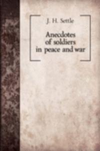 ANECDOTES OF SOLDIERS IN PEACE AND WAR