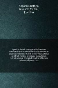 Aponii scriptoris vetustissimi in Canticum canticorum explanationis libri duodecim quorum alias editi emendati et aucti inediti vero hactenus desiderati e codice Sessoriano monachorum cisterciensium s. Crucis in Jerusalem urbis nunc primum vulgantu