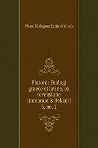 Platonis Dialogi graece et latine, ex recensione Immanuelis Bekkeri.