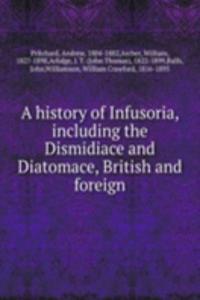 history of Infusoria, including the Dismidiace and Diatomace, British and foreign