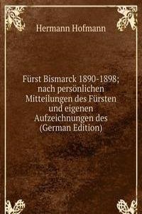 Furst Bismarck 1890-1898; nach personlichen Mitteilungen des Fursten und eigenen Aufzeichnungen des (German Edition)