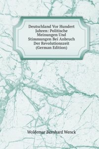 Deutschland Vor Hundert Jahren: Politische Meinungen Und Stimmungen Bei Anbruch Der Revolutionszeit (German Edition)