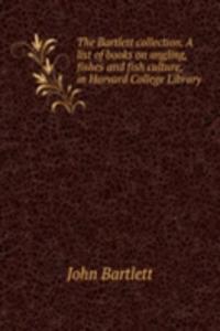 Bartlett collection. A list of books on angling, fishes and fish culture, in Harvard College Library
