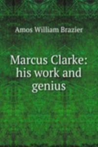 Marcus Clarke: his work and genius
