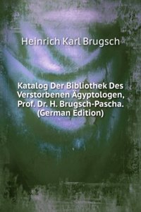 Katalog Der Bibliothek Des Verstorbenen Agyptologen, Prof. Dr. H. Brugsch-Pascha. (German Edition)