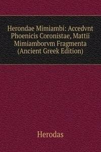 Herondae Mimiambi: Accedvnt Phoenicis Coronistae, Mattii Mimiamborvm Fragmenta (Ancient Greek Edition)