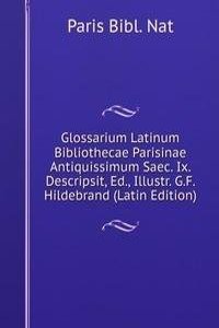 Glossarium Latinum Bibliothecae Parisinae Antiquissimum Saec. Ix. Descripsit, Ed., Illustr. G.F. Hildebrand (Latin Edition)