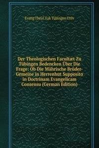 Der Theologischen Facultaet Zu Tubingen Bedencken Uber Die Frage: Ob Die Mahrische Bruder-Gemeine in Herrenhut Supposito in Doctrinam Evangelicam Consensu (German Edition)