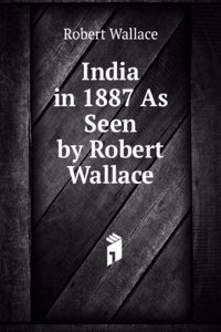 India in 1887 as Seen by Robert Wallace