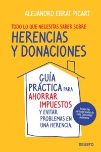 Todo lo que necesitas saber sobre herencias y donaciones: Guia practica para ahorrar impuestos y evitar problemas en una herencia