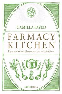 Farmacy Kitchen: Recetas a base de plantas para una vida consciente