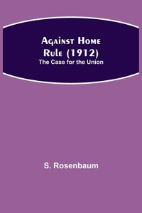 Against Home Rule (1912); The Case for the Union