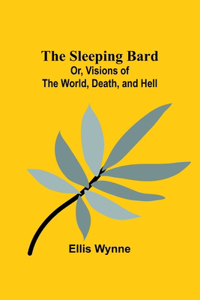Sleeping Bard; Or, Visions of the World, Death, and Hell