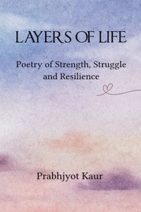LAYERS OF LIFE - Poetry of Strength, Struggle and Resilience