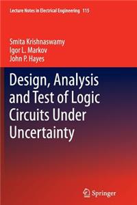 Design, Analysis and Test of Logic Circuits Under Uncertainty