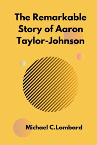 Remarkable Story of Aaron Taylor-Johnson